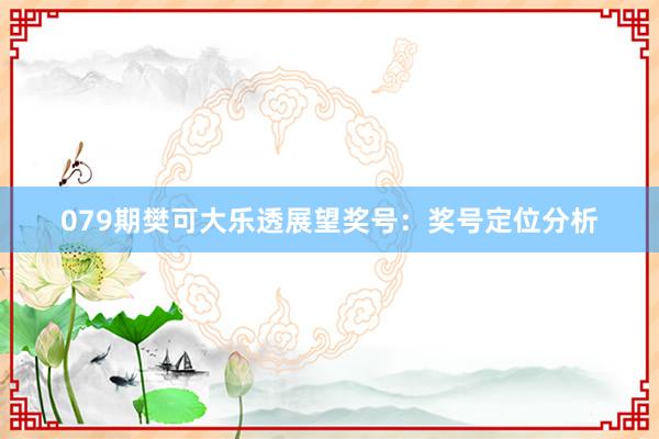 079期樊可大乐透展望奖号：奖号定位分析