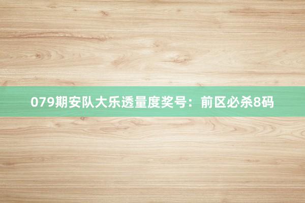 079期安队大乐透量度奖号：前区必杀8码