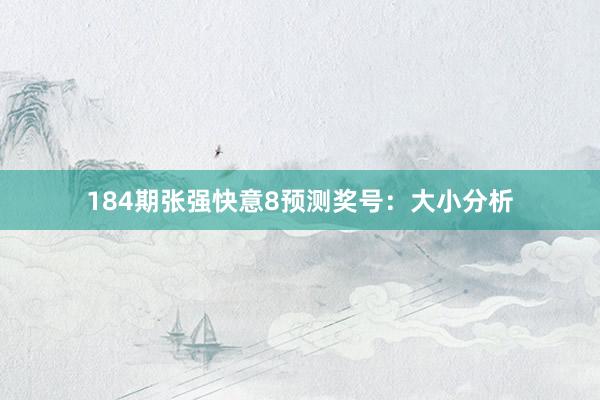 184期张强快意8预测奖号：大小分析