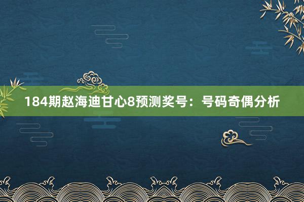 184期赵海迪甘心8预测奖号：号码奇偶分析