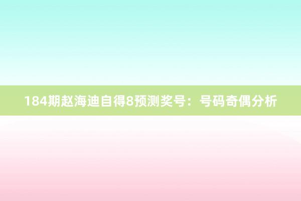 184期赵海迪自得8预测奖号：号码奇偶分析