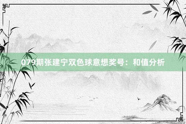 079期张建宁双色球意想奖号：和值分析