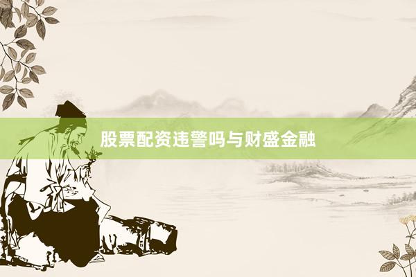 股票配资违警吗与财盛金融