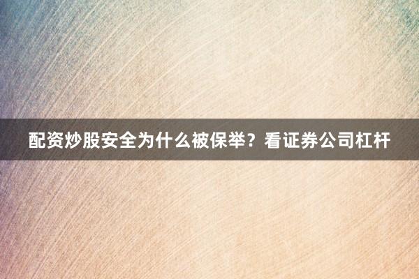 配资炒股安全为什么被保举？看证券公司杠杆