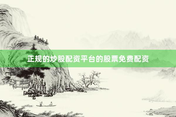 正规的炒股配资平台的股票免费配资