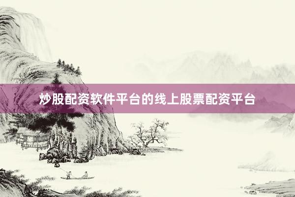 炒股配资软件平台的线上股票配资平台