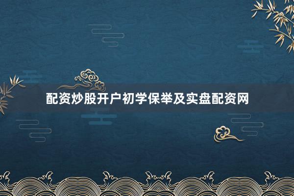 配资炒股开户初学保举及实盘配资网