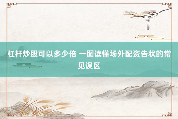 杠杆炒股可以多少倍 一图读懂场外配资告状的常见误区