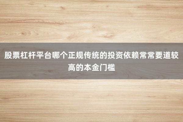 股票杠杆平台哪个正规传统的投资依赖常常要道较高的本金门槛