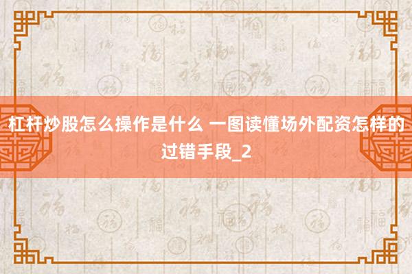 杠杆炒股怎么操作是什么 一图读懂场外配资怎样的过错手段_2